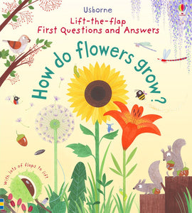 How do flowers grow? Lift-the-flap first questions and answers
