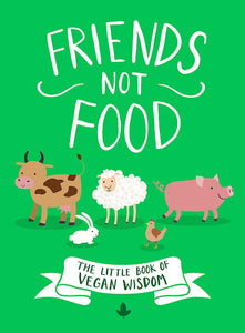 Friends Not Food: The Little Book of Vegan Wisdom