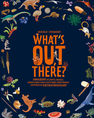 What’s Out There? Amazing plants, rocks, creatures and cultures that make Australia extraordinary